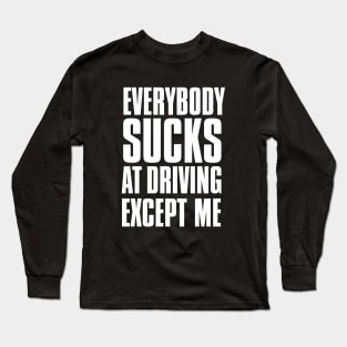 Driving Master: Everybody Sucks at Driving Except Me on a Dark Background Long Sleeve T-Shirt